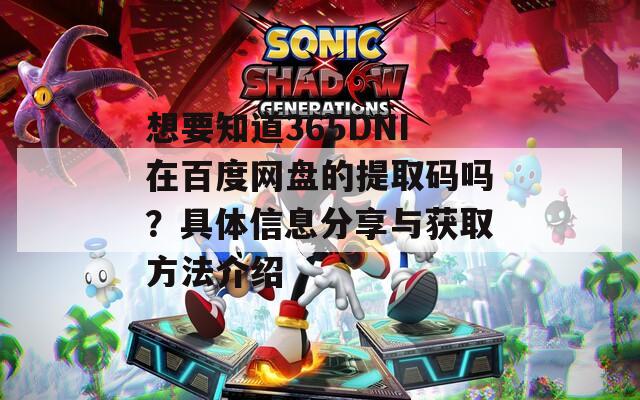 想要知道365DNI在百度网盘的提取码吗？具体信息分享与获取方法介绍