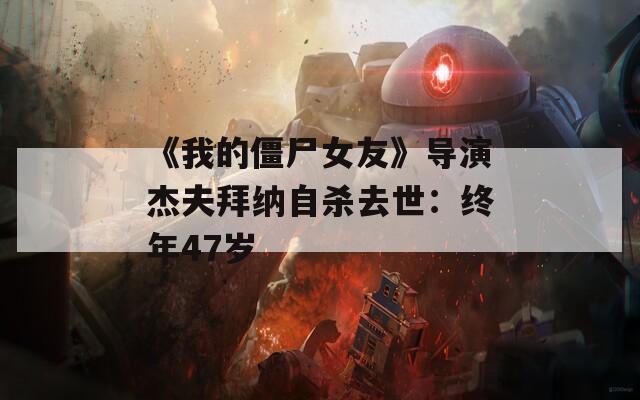 《我的僵尸女友》导演杰夫拜纳自杀去世：终年47岁