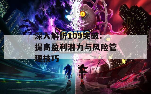 深入解析109突破：提高盈利潜力与风险管理技巧