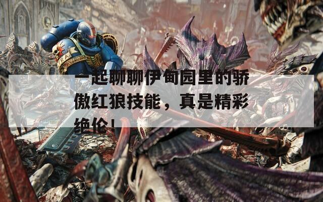 一起聊聊伊甸园里的骄傲红狼技能，真是精彩绝伦！