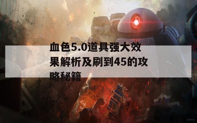 血色5.0道具强大效果解析及刷到45的攻略秘籍