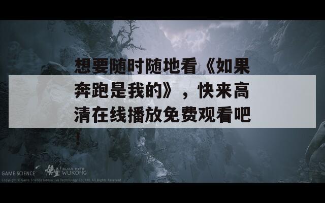 想要随时随地看《如果奔跑是我的》，快来高清在线播放免费观看吧！