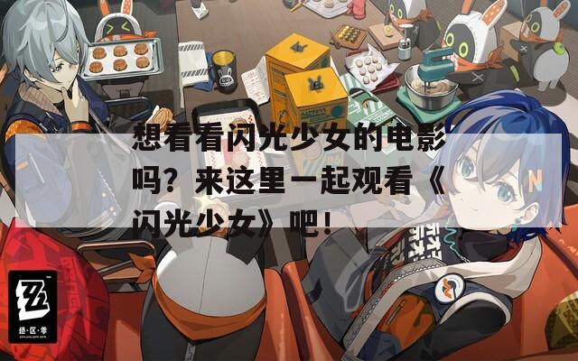 想看看闪光少女的电影吗？来这里一起观看《闪光少女》吧！
