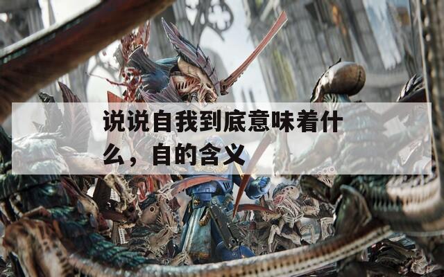 说说自我到底意味着什么，自的含义