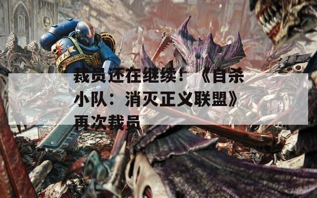 裁员还在继续！《自杀小队：消灭正义联盟》再次裁员