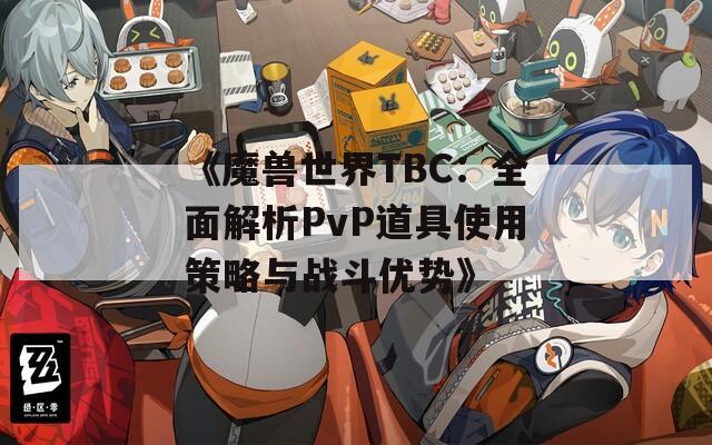 《魔兽世界TBC：全面解析PvP道具使用策略与战斗优势》