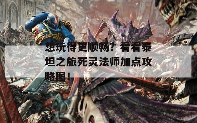 想玩得更顺畅？看看泰坦之旅死灵法师加点攻略图！