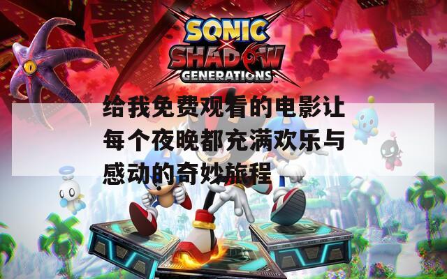 给我免费观看的电影让每个夜晚都充满欢乐与感动的奇妙旅程