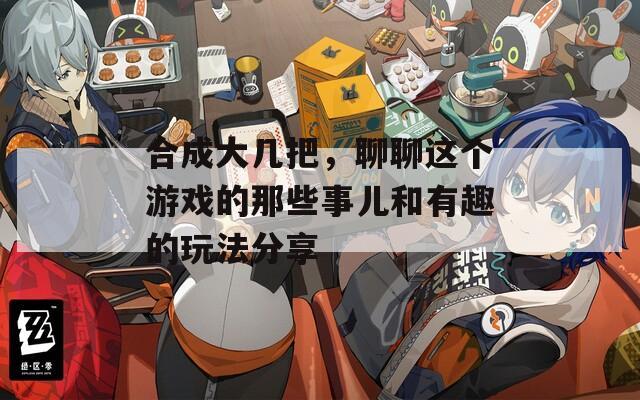 合成大几把，聊聊这个游戏的那些事儿和有趣的玩法分享