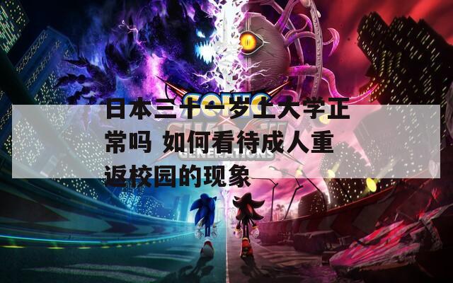日本三十一岁上大学正常吗 如何看待成人重返校园的现象
