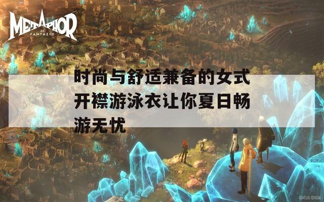 时尚与舒适兼备的女式开襟游泳衣让你夏日畅游无忧