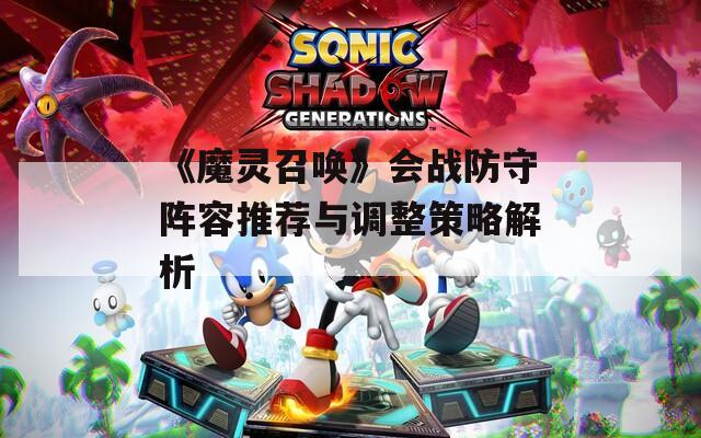 《魔灵召唤》会战防守阵容推荐与调整策略解析