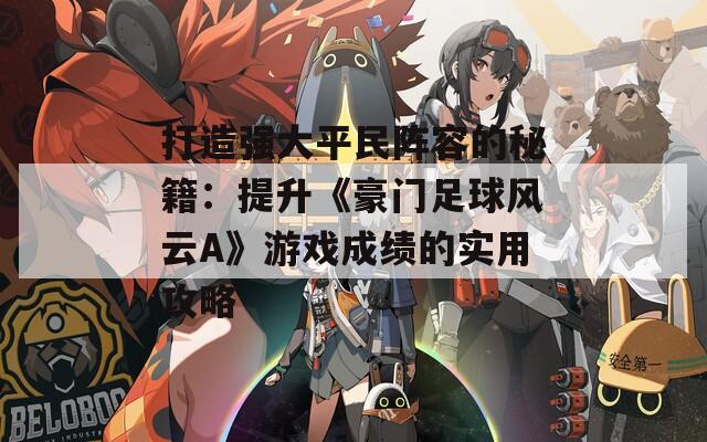 打造强大平民阵容的秘籍：提升《豪门足球风云A》游戏成绩的实用攻略