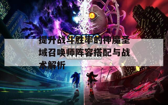 提升战斗胜率的神魔圣域召唤师阵容搭配与战术解析