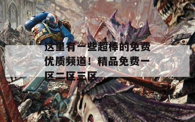 这里有一些超棒的免费优质频道！精品免费一区二区三区