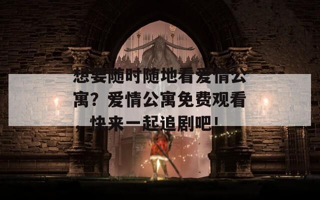 想要随时随地看爱情公寓？爱情公寓免费观看，快来一起追剧吧！