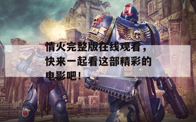 情火完整版在线观看，快来一起看这部精彩的电影吧！
