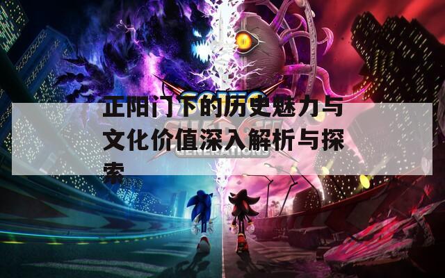 正阳门下的历史魅力与文化价值深入解析与探索