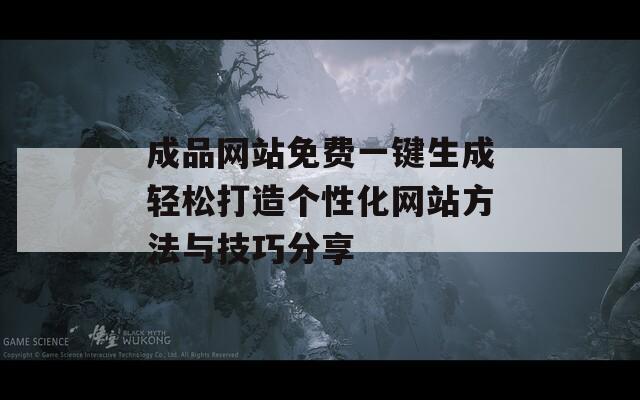 成品网站免费一键生成轻松打造个性化网站方法与技巧分享
