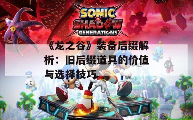 《龙之谷》装备后缀解析：旧后缀道具的价值与选择技巧