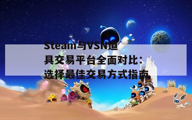 Steam与VSN道具交易平台全面对比：选择最佳交易方式指南