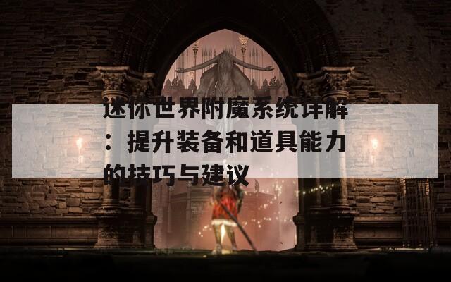 迷你世界附魔系统详解：提升装备和道具能力的技巧与建议