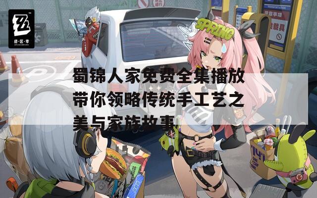 蜀锦人家免费全集播放带你领略传统手工艺之美与家族故事