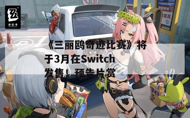 《三丽鸥奇迹比赛》将于3月在Switch发售！预告片赏