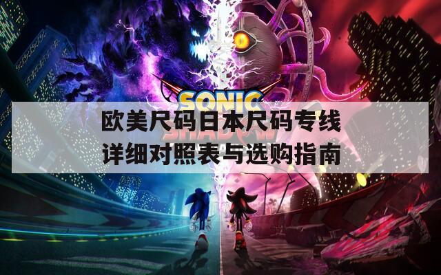 欧美尺码日本尺码专线详细对照表与选购指南