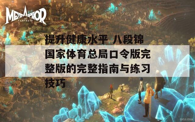 提升健康水平 八段锦国家体育总局口令版完整版的完整指南与练习技巧