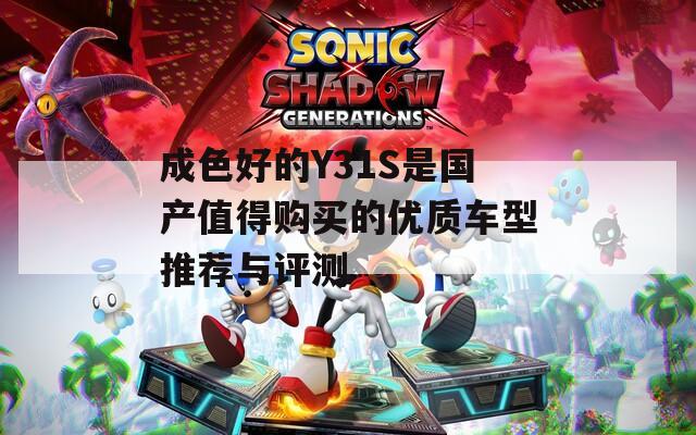 成色好的Y31S是国产值得购买的优质车型推荐与评测