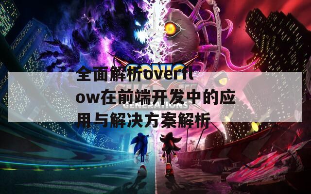 全面解析overflow在前端开发中的应用与解决方案解析