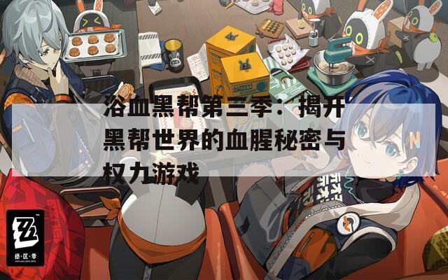 浴血黑帮第三季：揭开黑帮世界的血腥秘密与权力游戏