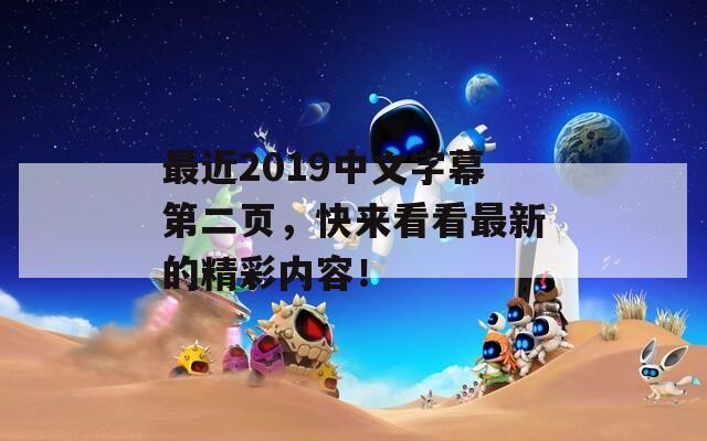 最近2019中文字幕第二页，快来看看最新的精彩内容！