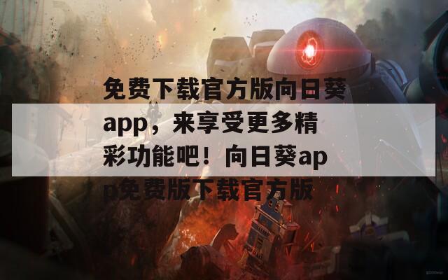 免费下载官方版向日葵app，来享受更多精彩功能吧！向日葵app免费版下载官方版