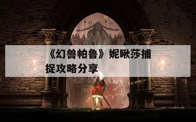 《幻兽帕鲁》妮瞅莎捕捉攻略分享