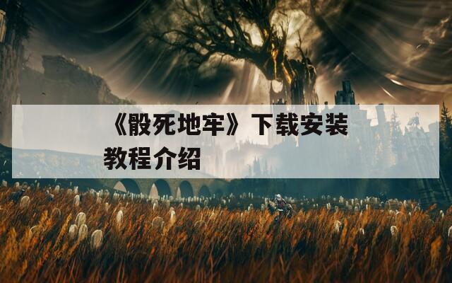 《骰死地牢》下载安装教程介绍