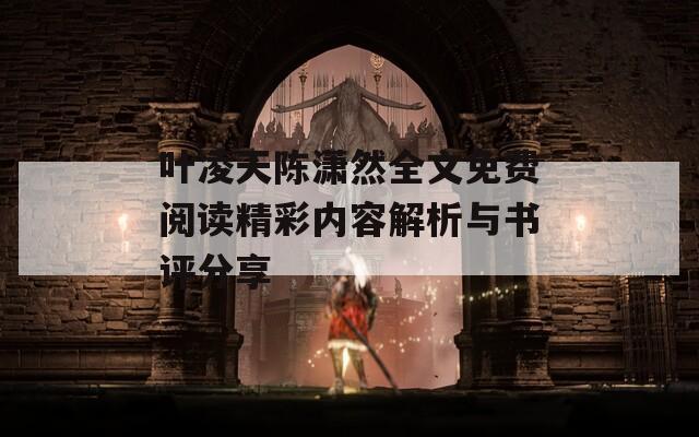 叶凌天陈潇然全文免费阅读精彩内容解析与书评分享