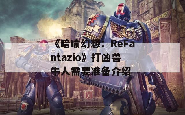 《暗喻幻想：ReFantazio》打凶兽牛人需要准备介绍