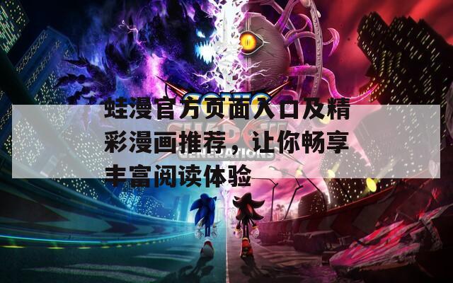 蛙漫官方页面入口及精彩漫画推荐，让你畅享丰富阅读体验