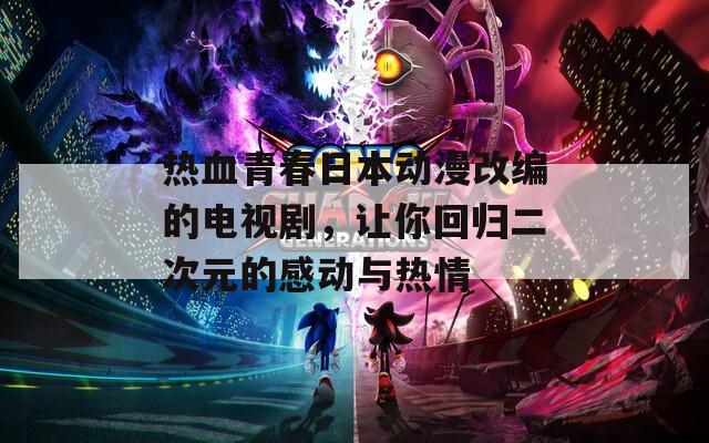 热血青春日本动漫改编的电视剧，让你回归二次元的感动与热情