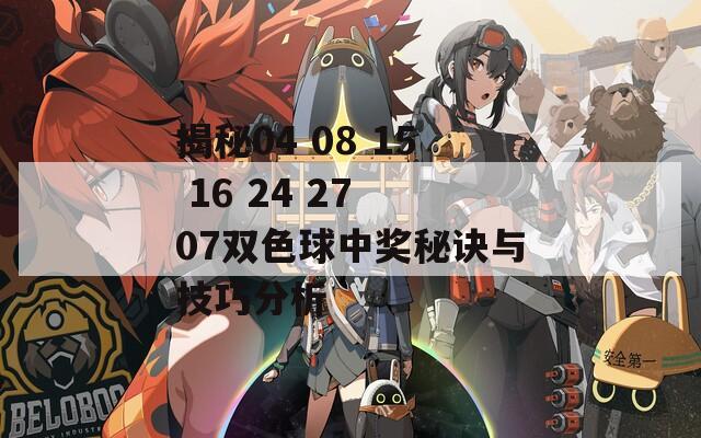 揭秘04 08 15 16 24 27 07双色球中奖秘诀与技巧分析