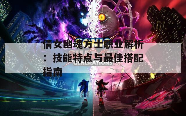 倩女幽魂方士职业解析：技能特点与最佳搭配指南