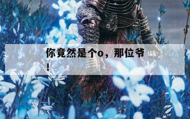 你竟然是个o，那位爷！