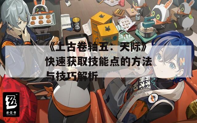 《上古卷轴五：天际》快速获取技能点的方法与技巧解析