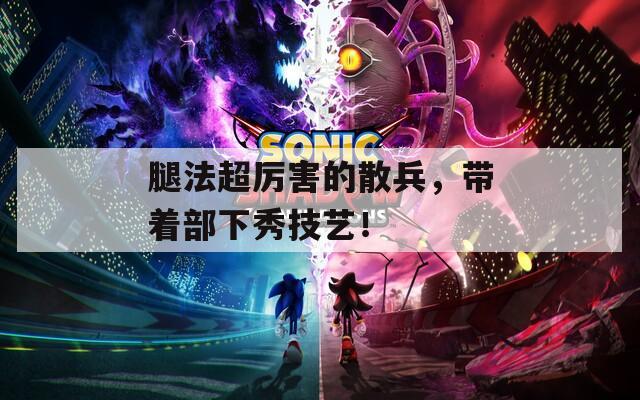 腿法超厉害的散兵，带着部下秀技艺！