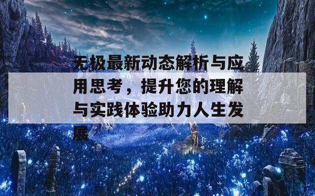 无极最新动态解析与应用思考，提升您的理解与实践体验助力人生发展