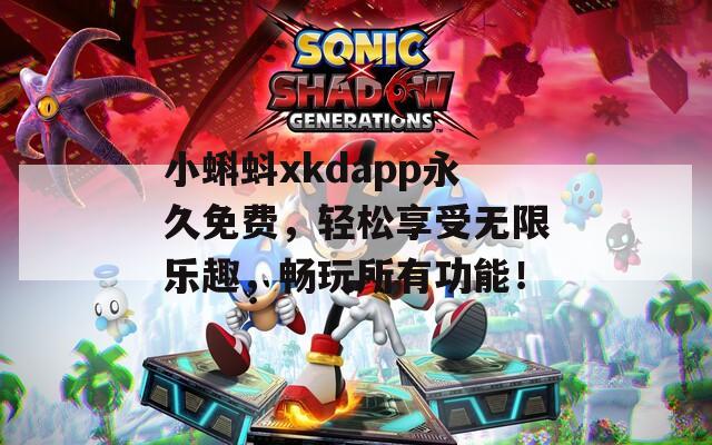 小蝌蚪xkdapp永久免费，轻松享受无限乐趣，畅玩所有功能！