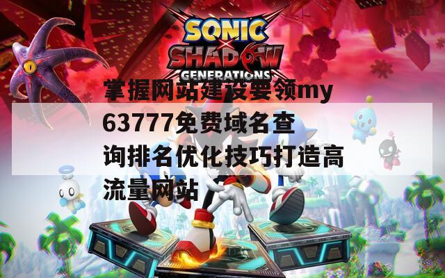 掌握网站建设要领my63777免费域名查询排名优化技巧打造高流量网站