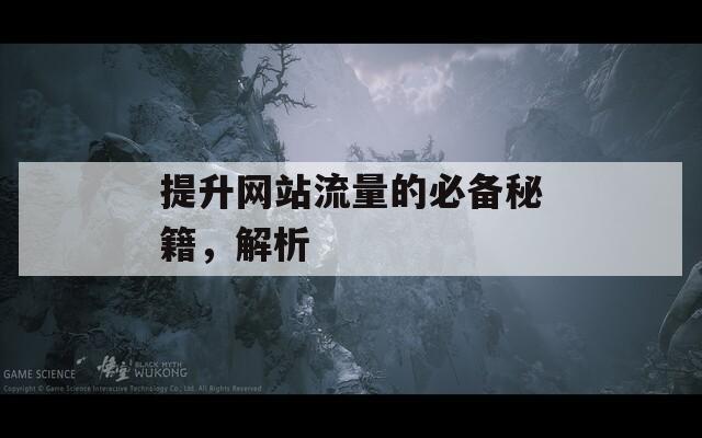提升网站流量的必备秘籍，解析